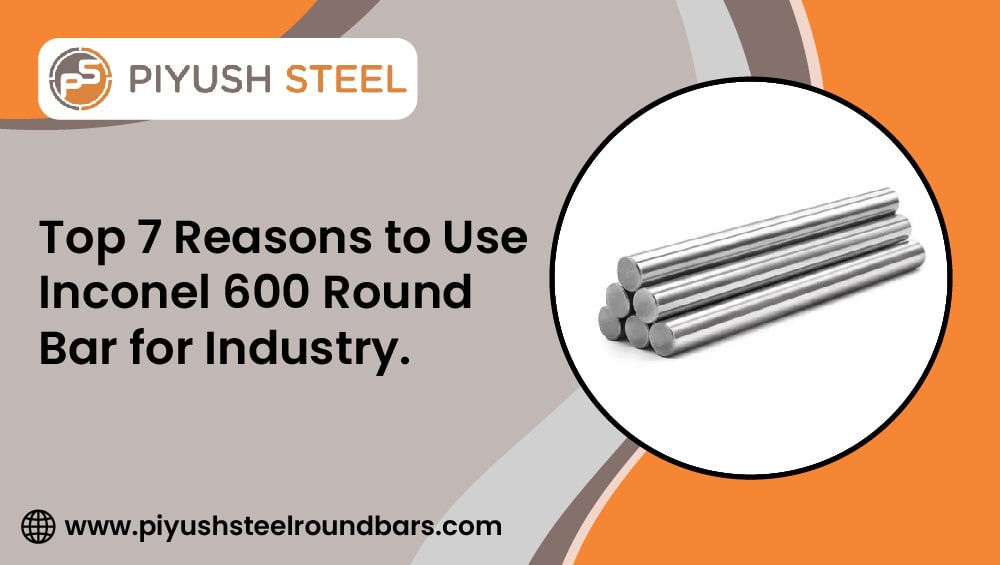 Unleashing Strength: Top 7 Reasons to Use Inconel 600 Round Bar in Industry